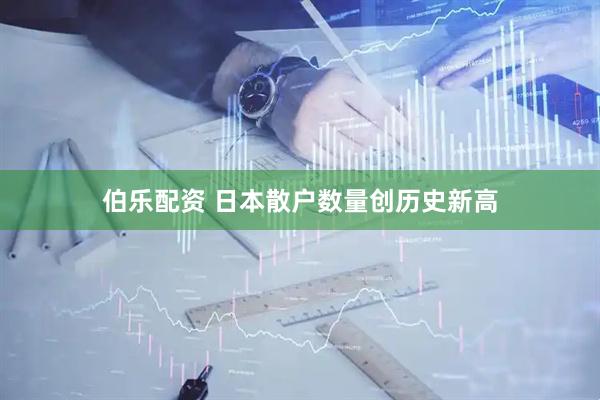 伯乐配资 日本散户数量创历史新高